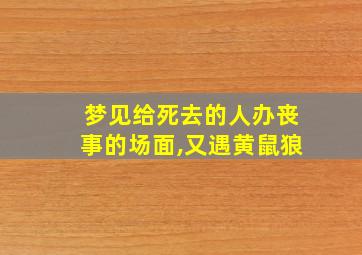 梦见给死去的人办丧事的场面,又遇黄鼠狼