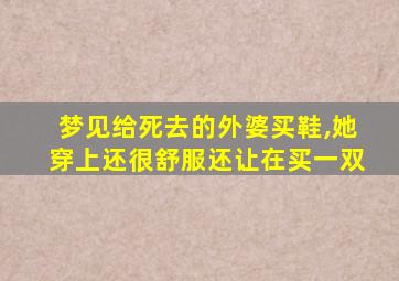 梦见给死去的外婆买鞋,她穿上还很舒服还让在买一双