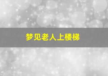 梦见老人上楼梯