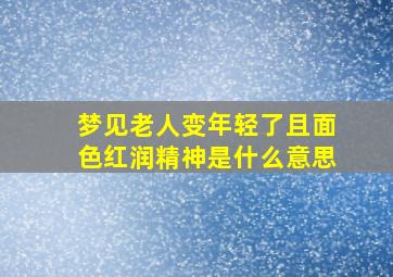 梦见老人变年轻了且面色红润精神是什么意思