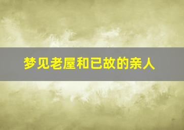 梦见老屋和已故的亲人