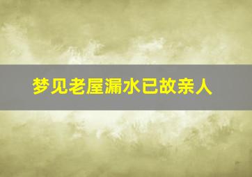 梦见老屋漏水已故亲人