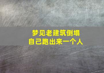 梦见老建筑倒塌自己跑出来一个人