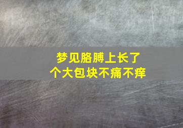 梦见胳膊上长了个大包块不痛不痒