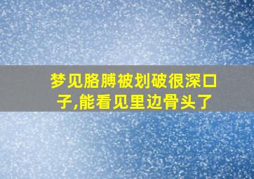 梦见胳膊被划破很深口子,能看见里边骨头了