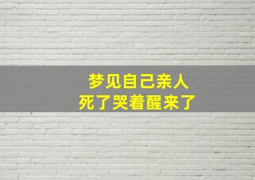 梦见自己亲人死了哭着醒来了