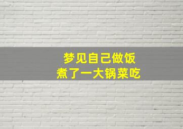 梦见自己做饭煮了一大锅菜吃