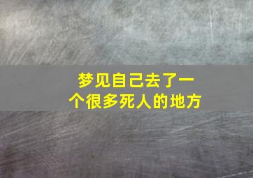 梦见自己去了一个很多死人的地方