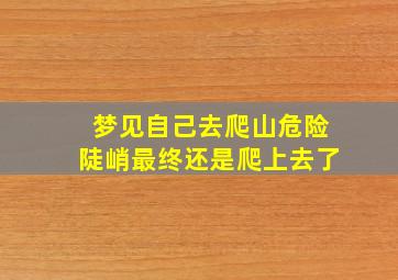 梦见自己去爬山危险陡峭最终还是爬上去了