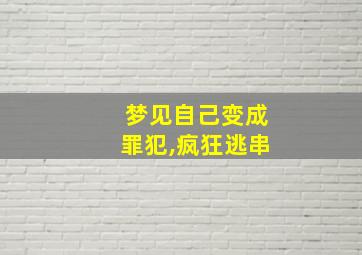 梦见自己变成罪犯,疯狂逃串