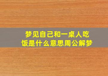 梦见自己和一桌人吃饭是什么意思周公解梦