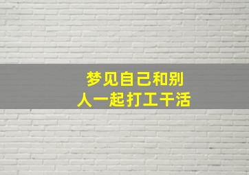 梦见自己和别人一起打工干活