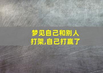 梦见自己和别人打架,自己打赢了