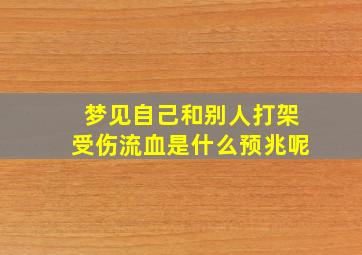 梦见自己和别人打架受伤流血是什么预兆呢