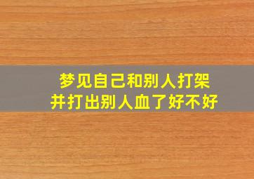 梦见自己和别人打架并打出别人血了好不好