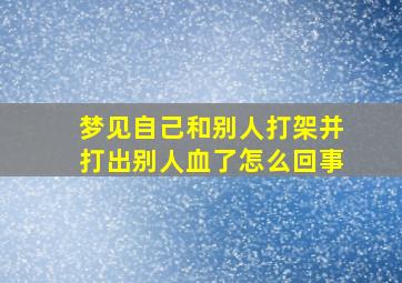 梦见自己和别人打架并打出别人血了怎么回事