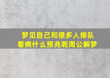 梦见自己和很多人排队看病什么预兆呢周公解梦