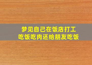 梦见自己在饭店打工吃饭吃肉还给朋友吃饭