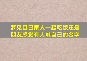 梦见自己家人一起吃饭还是朋友感觉有人喊自己的名字