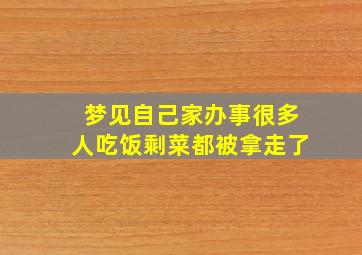 梦见自己家办事很多人吃饭剩菜都被拿走了