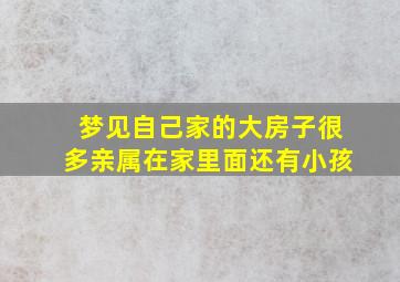 梦见自己家的大房子很多亲属在家里面还有小孩