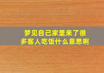 梦见自己家里来了很多客人吃饭什么意思啊