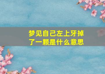 梦见自己左上牙掉了一颗是什么意思