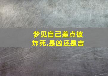 梦见自己差点被炸死,是凶还是吉