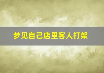 梦见自己店里客人打架