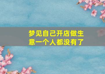 梦见自己开店做生意一个人都没有了