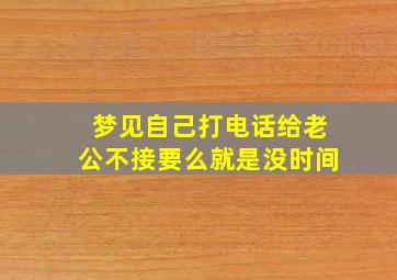 梦见自己打电话给老公不接要么就是没时间