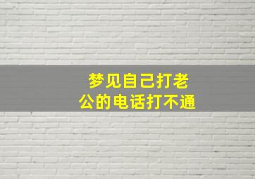 梦见自己打老公的电话打不通