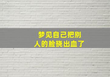 梦见自己把别人的脸挠出血了