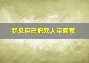 梦见自己把死人带回家