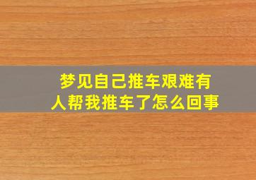 梦见自己推车艰难有人帮我推车了怎么回事