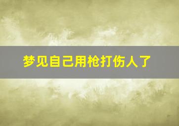 梦见自己用枪打伤人了