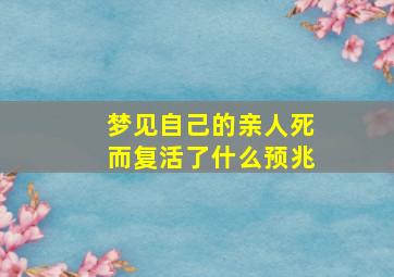 梦见自己的亲人死而复活了什么预兆