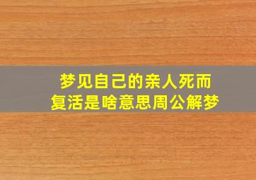 梦见自己的亲人死而复活是啥意思周公解梦