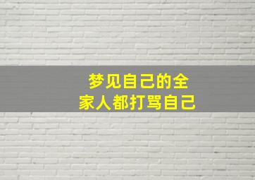 梦见自己的全家人都打骂自己