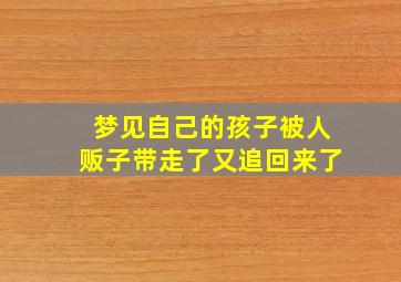 梦见自己的孩子被人贩子带走了又追回来了