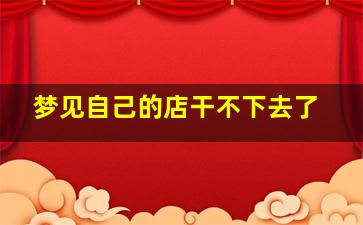 梦见自己的店干不下去了