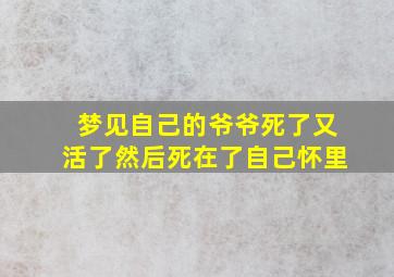 梦见自己的爷爷死了又活了然后死在了自己怀里