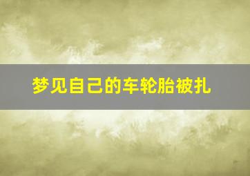 梦见自己的车轮胎被扎