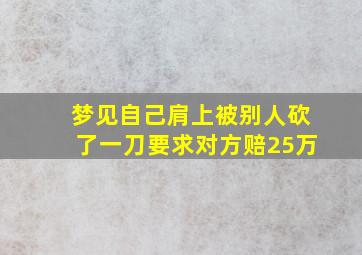 梦见自己肩上被别人砍了一刀要求对方赔25万