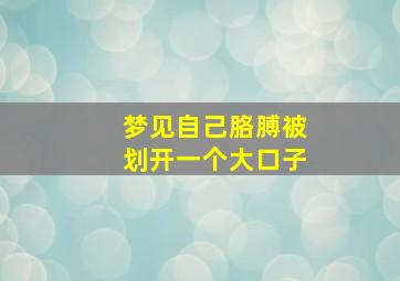 梦见自己胳膊被划开一个大口子