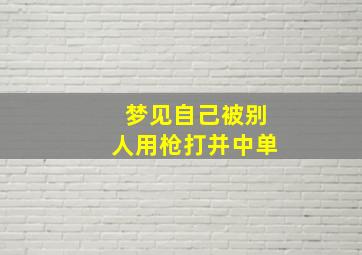 梦见自己被别人用枪打并中单