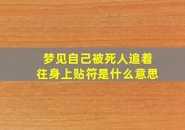 梦见自己被死人追着往身上贴符是什么意思