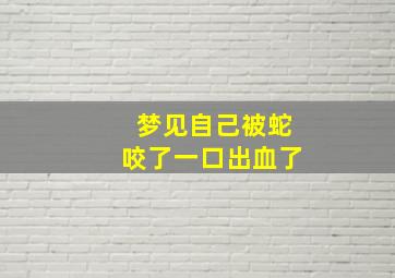 梦见自己被蛇咬了一口出血了