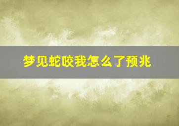 梦见蛇咬我怎么了预兆