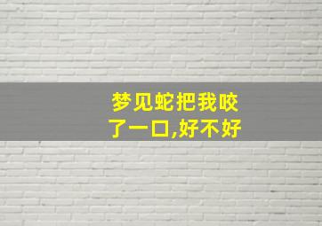 梦见蛇把我咬了一口,好不好